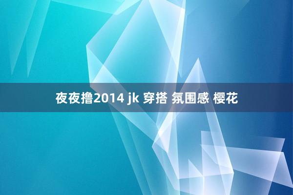夜夜撸2014 jk 穿搭 氛围感 樱花